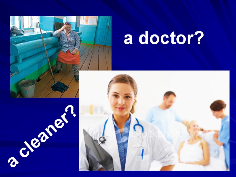 a doctor? a cleaner?